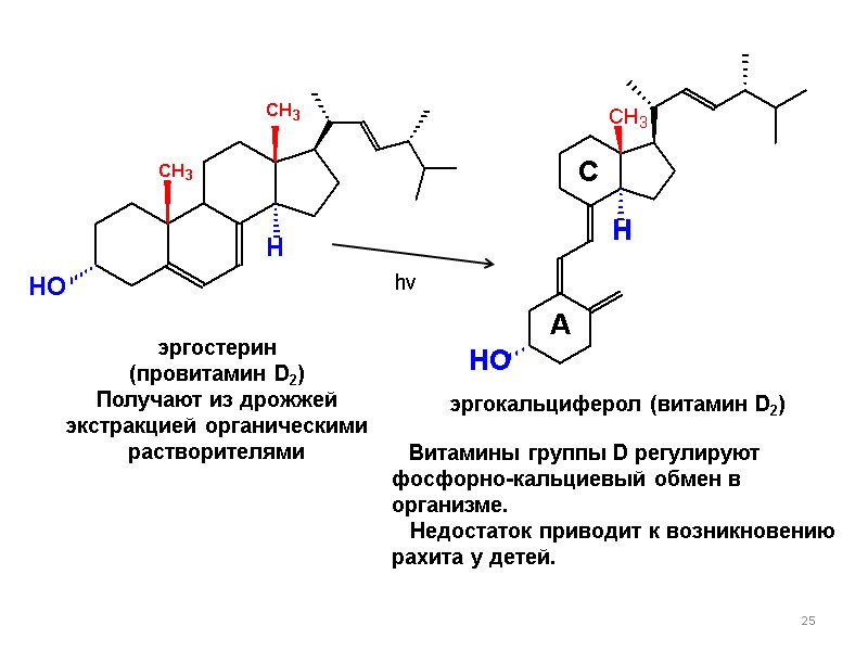 25 эргостерин  (провитамин D2) Получают из дрожжей экстракцией органическими растворителями эргокальциферол (витамин D2)